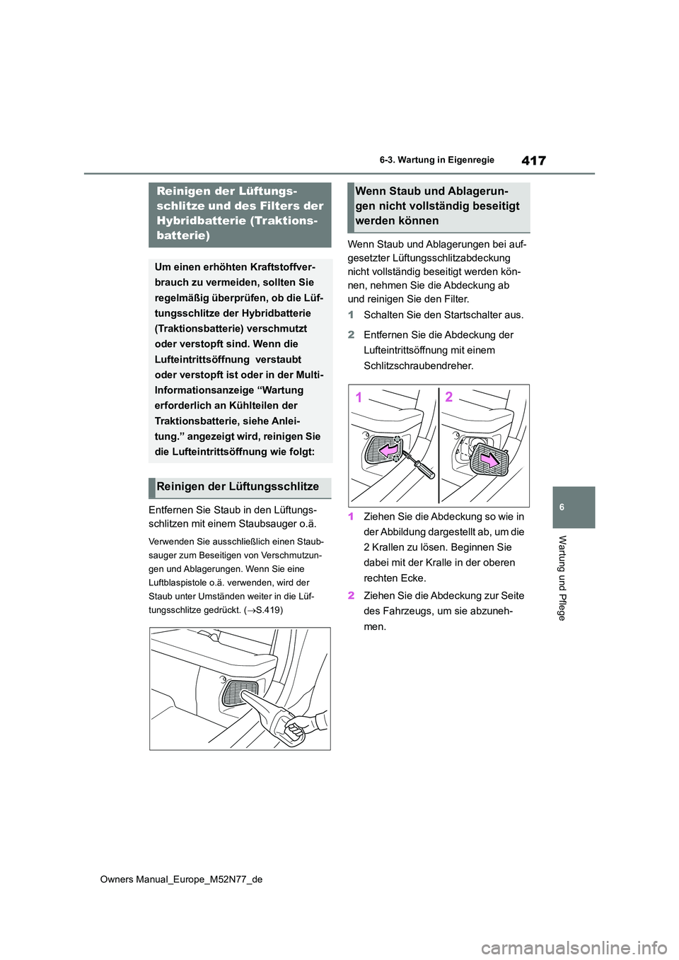 TOYOTA YARIS CROSS 2023  Betriebsanleitungen (in German) 417
6
Owners Manual_Europe_M52N77_de
6-3. Wartung in Eigenregie
Wartung und Pflege
Entfernen Sie Staub in den Lüftungs- 
schlitzen mit einem Staubsauger o.ä.
Verwenden Sie ausschließlich einen Stau