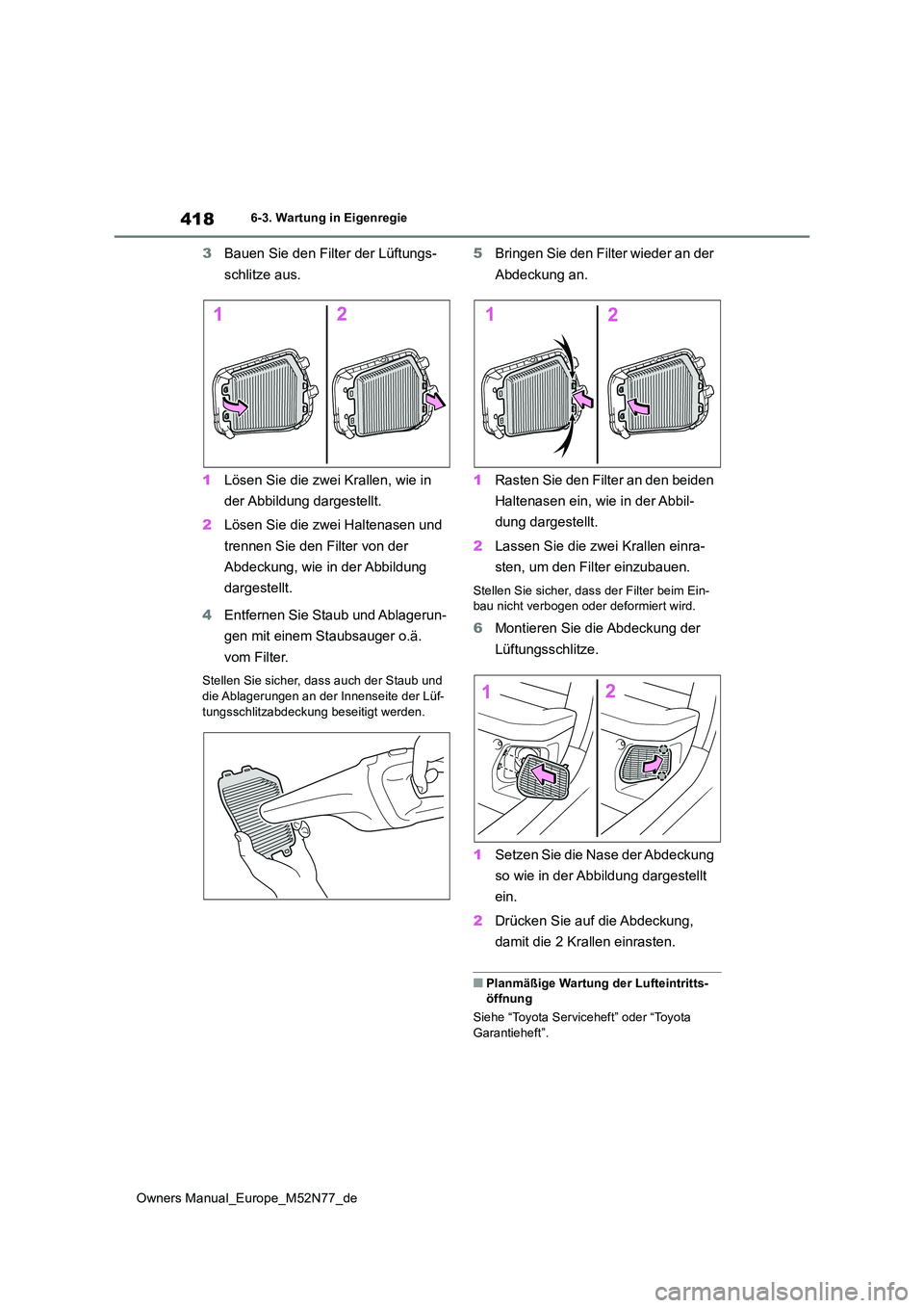 TOYOTA YARIS CROSS 2023  Betriebsanleitungen (in German) 418
Owners Manual_Europe_M52N77_de
6-3. Wartung in Eigenregie
3Bauen Sie den Filter der Lüftungs- 
schlitze aus. 
1 Lösen Sie die zwei Krallen, wie in  
der Abbildung dargestellt. 
2 Lösen Sie die 