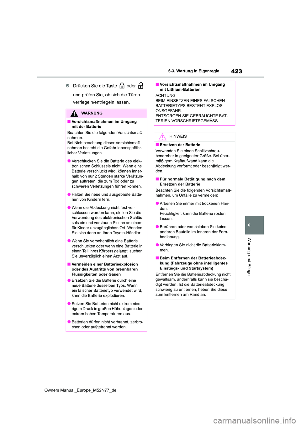 TOYOTA YARIS CROSS 2023  Betriebsanleitungen (in German) 423
6
Owners Manual_Europe_M52N77_de
6-3. Wartung in Eigenregie
Wartung und Pflege
5Drücken Sie die Taste   oder    
und prüfen Sie, ob sich die Türen  
verriegeln/entriegeln lassen.
WARNUNG
■Vor