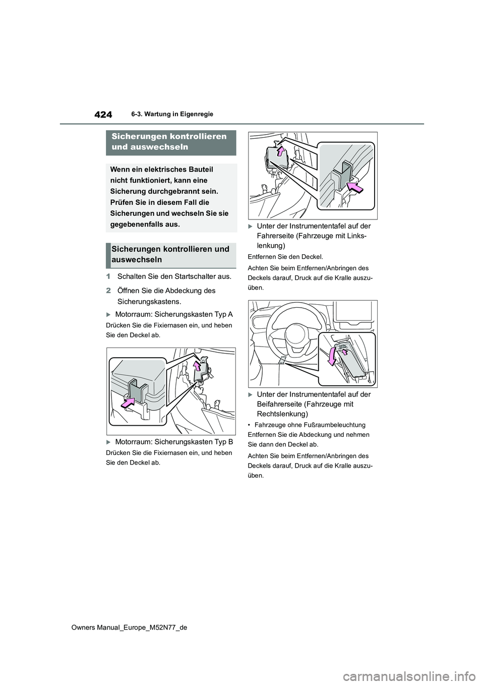 TOYOTA YARIS CROSS 2023  Betriebsanleitungen (in German) 424
Owners Manual_Europe_M52N77_de
6-3. Wartung in Eigenregie
1Schalten Sie den Startschalter aus. 
2 Öffnen Sie die Abdeckung des  
Sicherungskastens.
Motorraum: Sicherungskasten Typ A
Drücken S