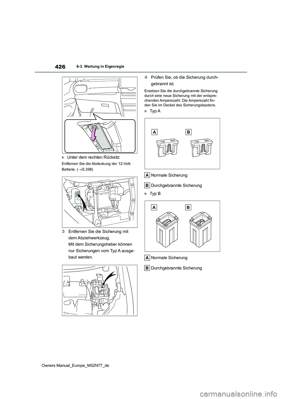 TOYOTA YARIS CROSS 2023  Betriebsanleitungen (in German) 426
Owners Manual_Europe_M52N77_de
6-3. Wartung in Eigenregie
Unter dem rechten Rücksitz
Entfernen Sie die Abdeckung der 12-Volt- 
Batterie. ( S.398)
3Entfernen Sie die Sicherung mit  
dem Abzi