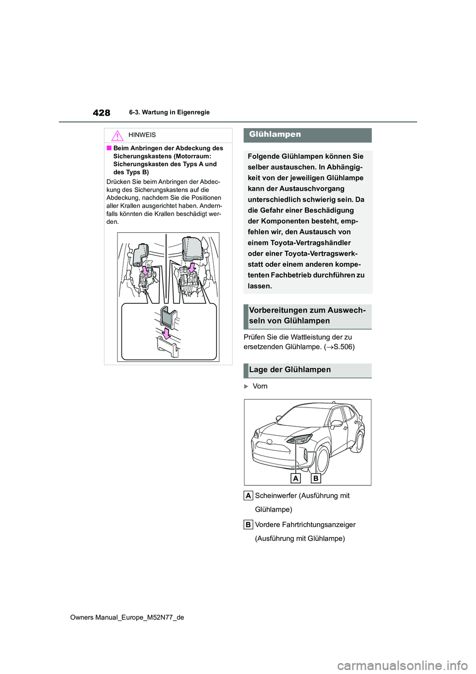 TOYOTA YARIS CROSS 2023  Betriebsanleitungen (in German) 428
Owners Manual_Europe_M52N77_de
6-3. Wartung in Eigenregie
Prüfen Sie die Wattleistung der zu  
ersetzenden Glühlampe. ( S.506)
Vo r n 
Scheinwerfer (Ausführung mit  
Glühlampe) 
Vordere 