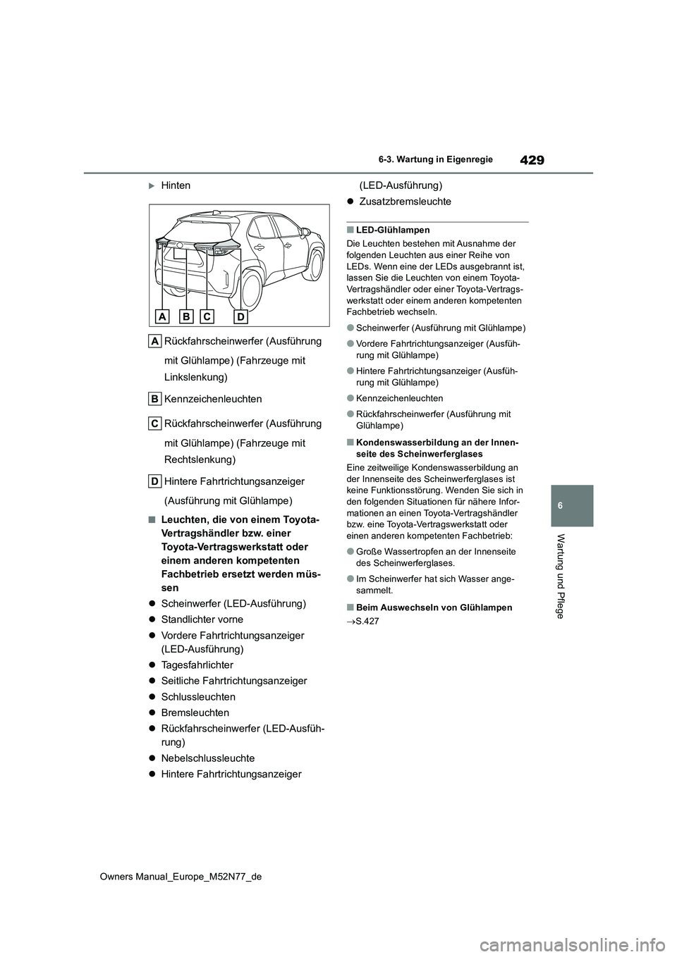 TOYOTA YARIS CROSS 2023  Betriebsanleitungen (in German) 429
6
Owners Manual_Europe_M52N77_de
6-3. Wartung in Eigenregie
Wartung und Pflege
Hinten 
Rückfahrscheinwerfer (Ausführung  
mit Glühlampe) (Fahrzeuge mit  
Linkslenkung) 
Kennzeichenleuchten 
