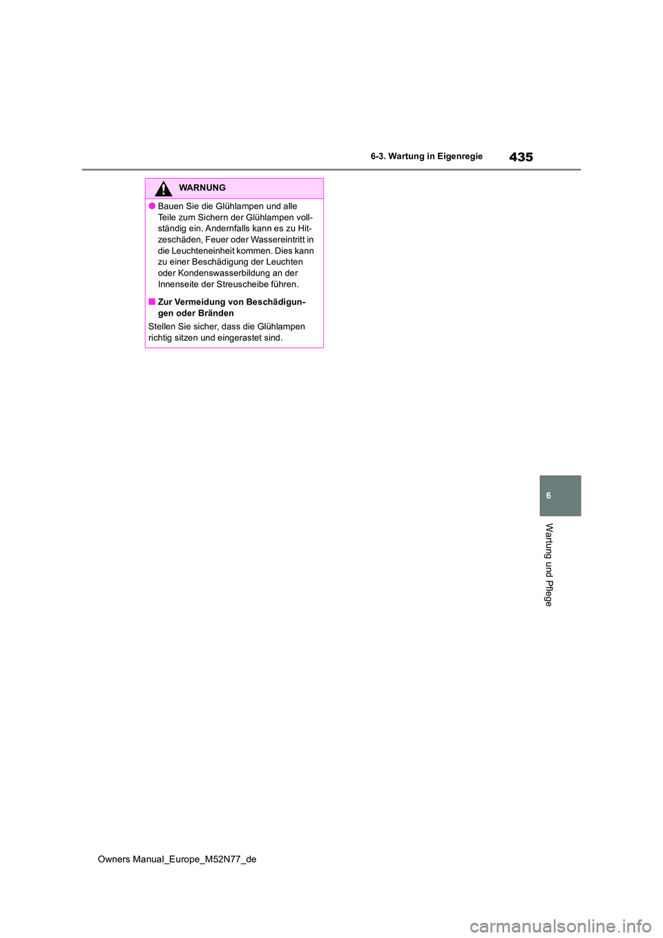 TOYOTA YARIS CROSS 2023  Betriebsanleitungen (in German) 435
6
Owners Manual_Europe_M52N77_de
6-3. Wartung in Eigenregie
Wartung und Pflege
WARNUNG
●Bauen Sie die Glühlampen und alle  
Teile zum Sichern der Glühlampen voll- ständig ein. Andernfalls kan
