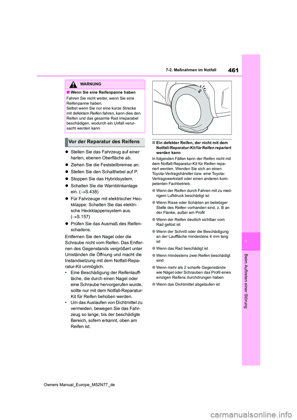 TOYOTA YARIS CROSS 2023  Betriebsanleitungen (in German) 461
7
Owners Manual_Europe_M52N77_de
7-2. Maßnahmen im Notfall
Beim Auftreten einer Störung
Stellen Sie das Fahrzeug auf einer  
harten, ebenen Oberfläche ab. 
 Ziehen Sie die Feststellbremse