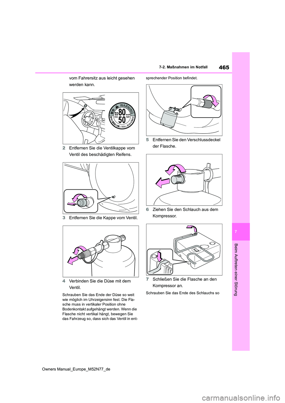 TOYOTA YARIS CROSS 2023  Betriebsanleitungen (in German) 465
7
Owners Manual_Europe_M52N77_de
7-2. Maßnahmen im Notfall
Beim Auftreten einer Störung
vom Fahrersitz aus leicht gesehen  
werden kann. 
2 Entfernen Sie die Ventilkappe vom  
Ventil des beschä