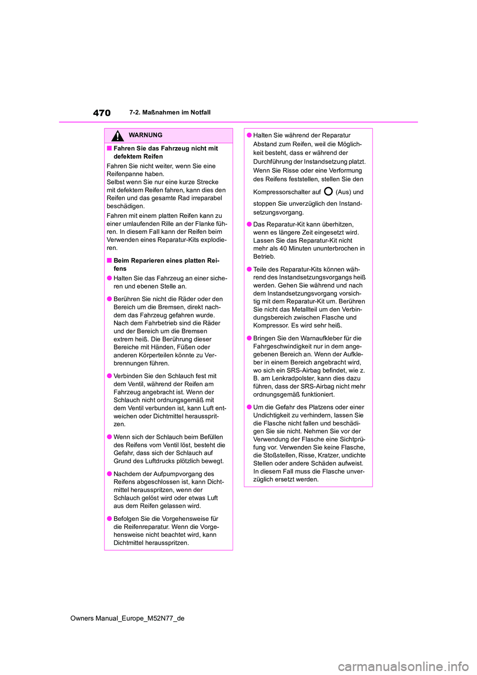 TOYOTA YARIS CROSS 2023  Betriebsanleitungen (in German) 470
Owners Manual_Europe_M52N77_de
7-2. Maßnahmen im Notfall
WARNUNG
■Fahren Sie das Fahrzeug nicht mit  
defektem Reifen 
Fahren Sie nicht weiter, wenn Sie eine  Reifenpanne haben.Selbst wenn Sie 