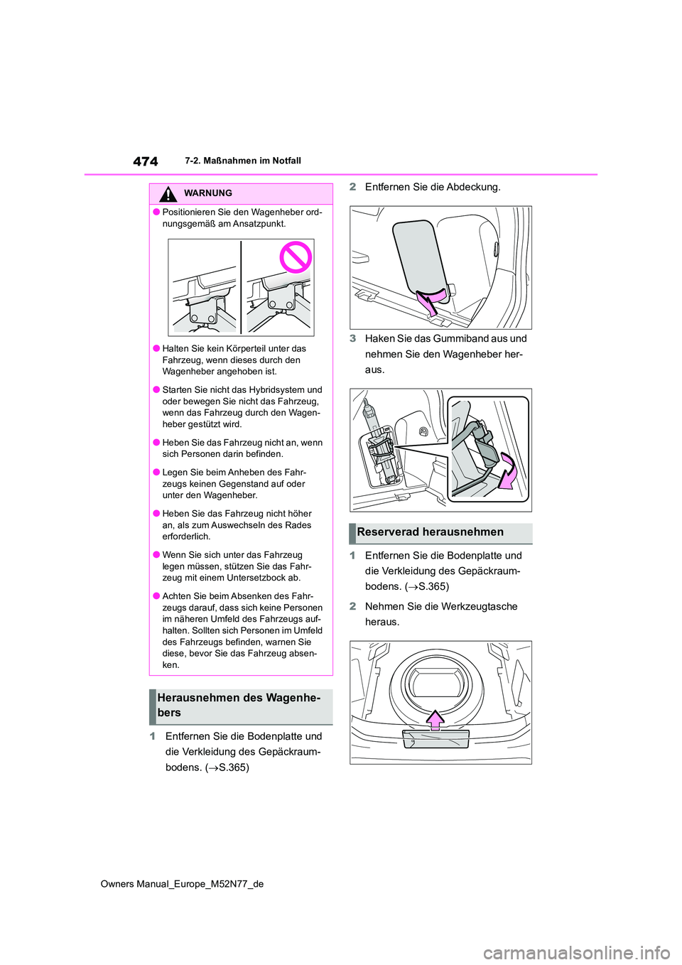 TOYOTA YARIS CROSS 2023  Betriebsanleitungen (in German) 474
Owners Manual_Europe_M52N77_de
7-2. Maßnahmen im Notfall
1Entfernen Sie die Bodenplatte und  
die Verkleidung des Gepäckraum- 
bodens. ( S.365) 
2 Entfernen Sie die Abdeckung. 
3 Haken Sie da