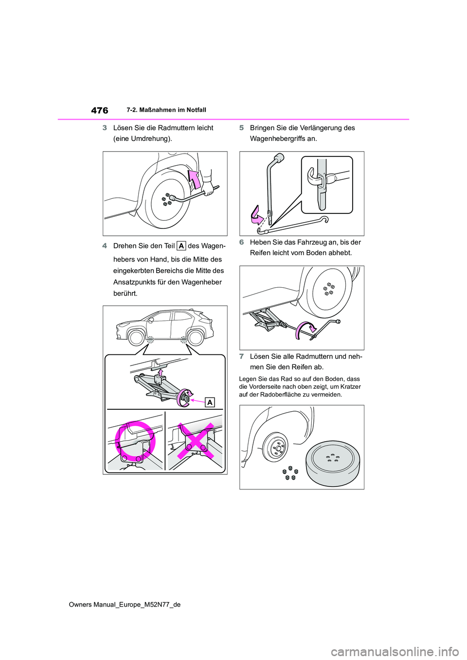 TOYOTA YARIS CROSS 2023  Betriebsanleitungen (in German) 476
Owners Manual_Europe_M52N77_de
7-2. Maßnahmen im Notfall
3Lösen Sie die Radmuttern leicht  
(eine Umdrehung). 
4 Drehen Sie den Teil   des Wagen- 
hebers von Hand, bis die Mitte des  
eingekerbt