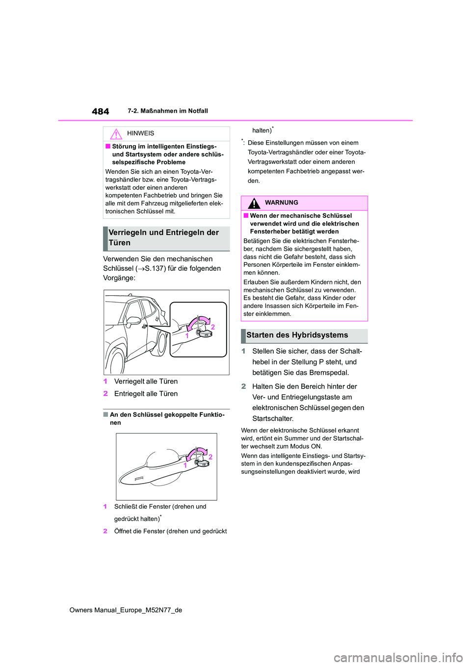 TOYOTA YARIS CROSS 2023  Betriebsanleitungen (in German) 484
Owners Manual_Europe_M52N77_de
7-2. Maßnahmen im Notfall
Verwenden Sie den mechanischen  
Schlüssel ( S.137) für die folgenden  
Vorgänge: 
1 Verriegelt alle Türen 
2 Entriegelt alle Türe