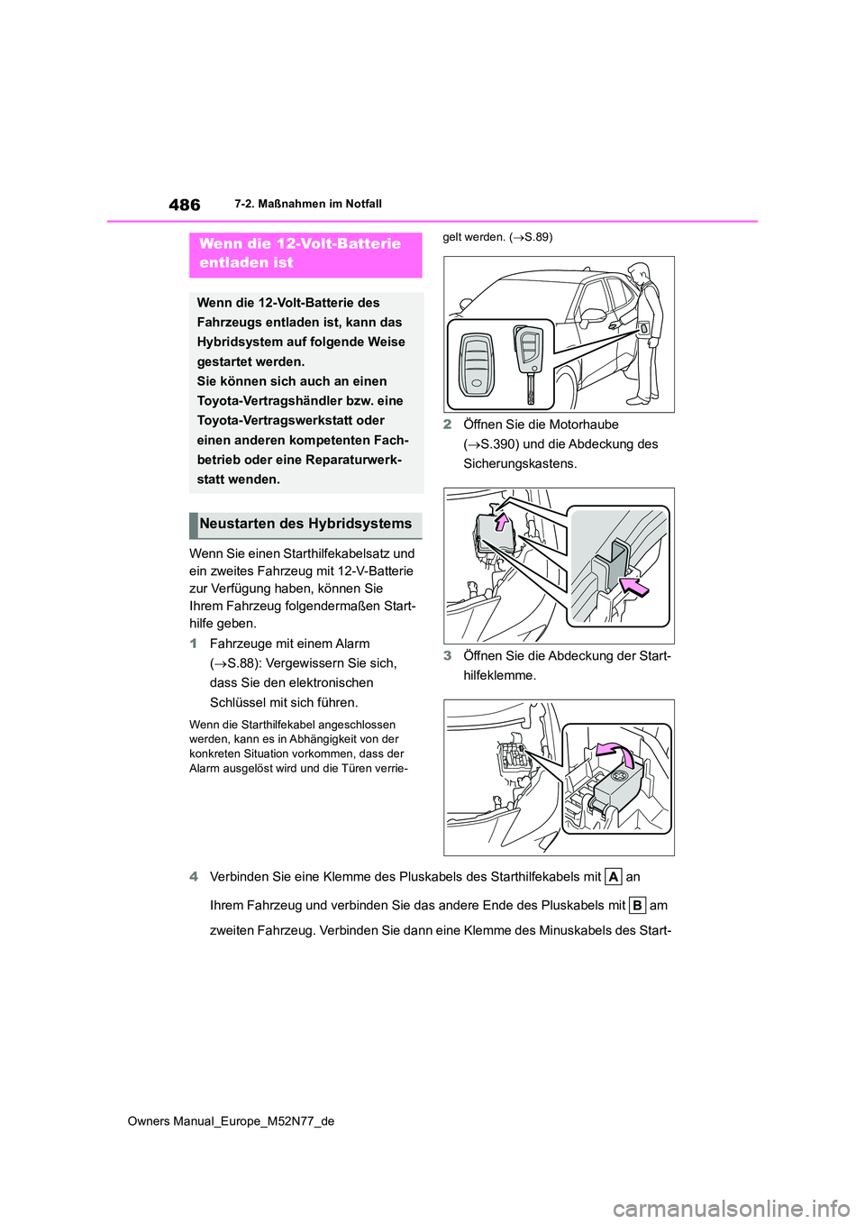 TOYOTA YARIS CROSS 2023  Betriebsanleitungen (in German) 486
Owners Manual_Europe_M52N77_de
7-2. Maßnahmen im Notfall
Wenn Sie einen Starthilfekabelsatz und  
ein zweites Fahrzeug mit 12-V-Batterie 
zur Verfügung haben, können Sie 
Ihrem Fahrzeug folgend