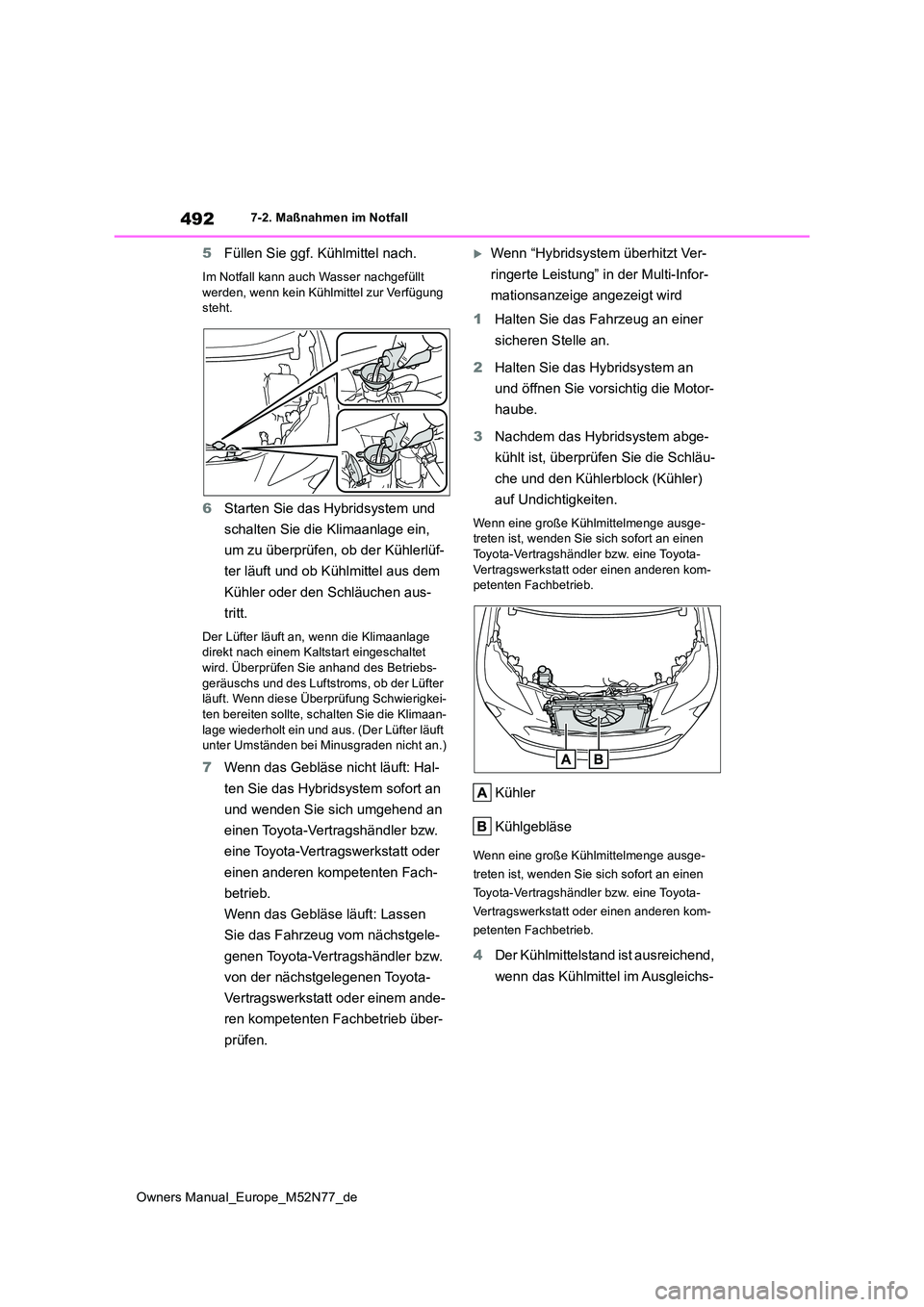 TOYOTA YARIS CROSS 2023  Betriebsanleitungen (in German) 492
Owners Manual_Europe_M52N77_de
7-2. Maßnahmen im Notfall
5Füllen Sie ggf. Kühlmittel nach.
Im Notfall kann auch Wasser nachgefüllt  werden, wenn kein Kühlmittel zur Verfügung steht.
6 Starte