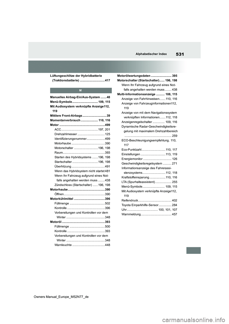 TOYOTA YARIS CROSS 2023  Betriebsanleitungen (in German) 531
Owners Manual_Europe_M52N77_de
Alphabetischer Index
Lüftungsschlitze der Hybridbatterie  
(Traktionsbatterie) ............................. 417
M
Manuelles Airbag-Ein/Aus-System ....... 48
Menü-