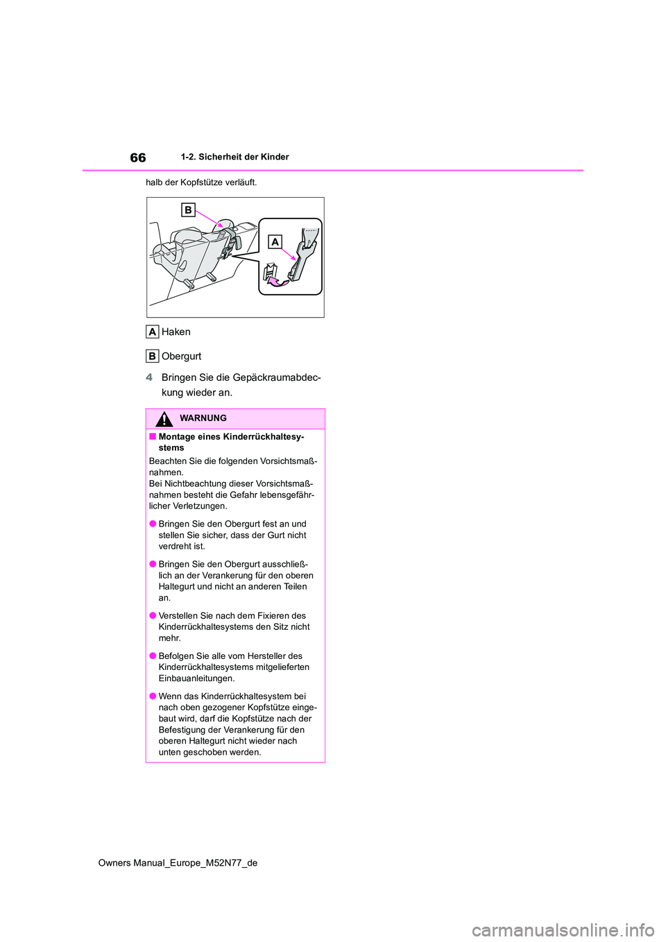 TOYOTA YARIS CROSS 2023  Betriebsanleitungen (in German) 66
Owners Manual_Europe_M52N77_de
1-2. Sicherheit der Kinder 
halb der Kopfstütze verläuft.
Haken 
Obergurt 
4 Bringen Sie die Gepäckraumabdec- 
kung wieder an.
WARNUNG
■Montage eines Kinderrück