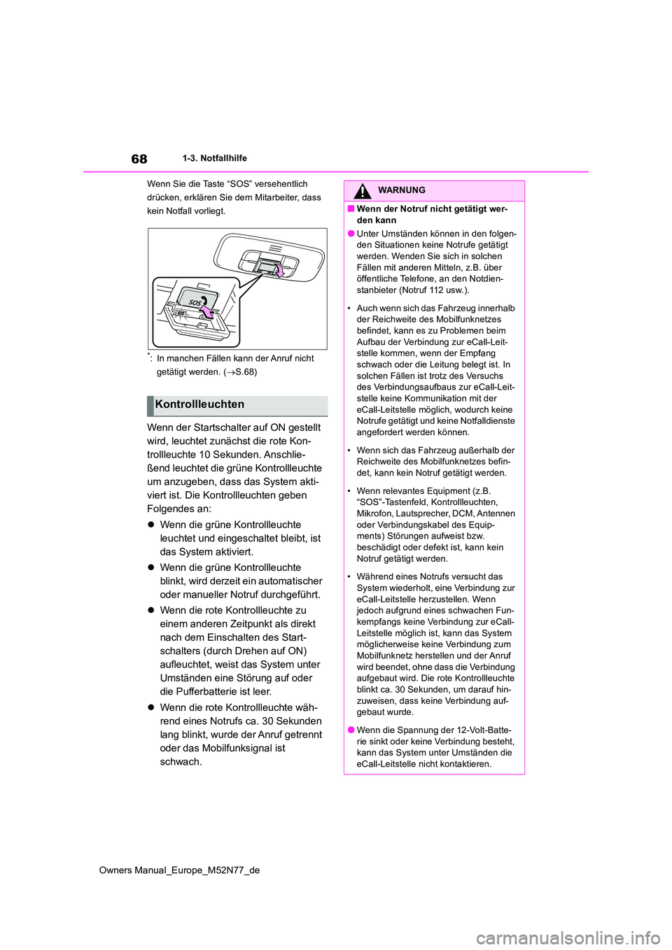 TOYOTA YARIS CROSS 2023  Betriebsanleitungen (in German) 68
Owners Manual_Europe_M52N77_de
1-3. Notfallhilfe 
Wenn Sie die Taste “SOS” versehentlich  
drücken, erklären Sie dem Mitarbeiter, dass 
kein Notfall vorliegt.
*: In manchen Fällen kann der A