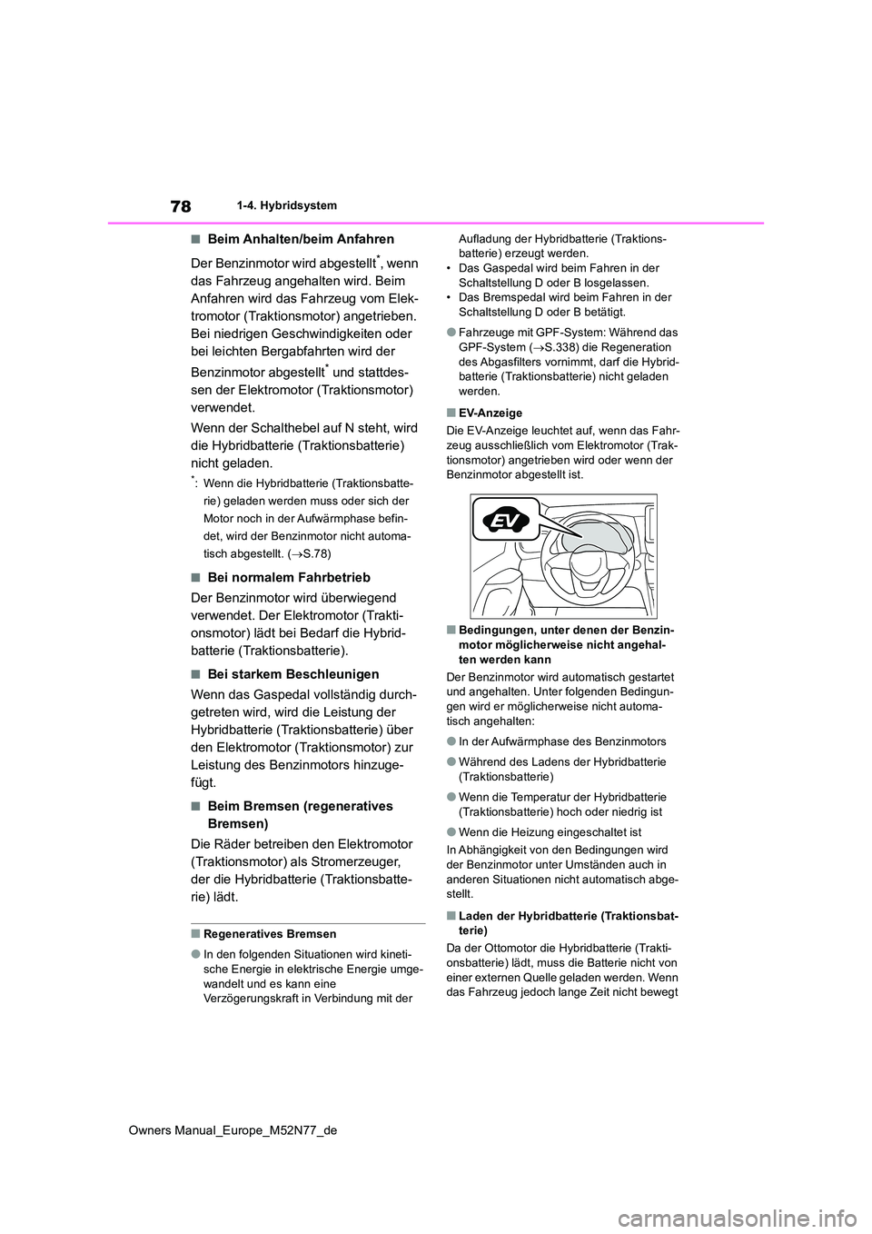 TOYOTA YARIS CROSS 2023  Betriebsanleitungen (in German) 78
Owners Manual_Europe_M52N77_de
1-4. Hybridsystem
■Beim Anhalten/beim Anfahren 
Der Benzinmotor wird abgestellt*, wenn  
das Fahrzeug angehalten wird. Beim 
Anfahren wird das Fahrzeug vom Elek-
tr