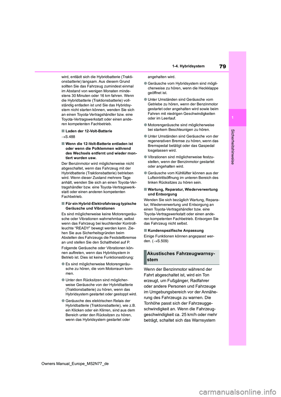 TOYOTA YARIS CROSS 2023  Betriebsanleitungen (in German) 79
1
Owners Manual_Europe_M52N77_de
1-4. Hybridsystem
Sicherheitshinweise
wird, entlädt sich die Hybridbatterie (Trakti- onsbatterie) langsam. Aus diesem Grund sollten Sie das Fahrzeug zumindest einm