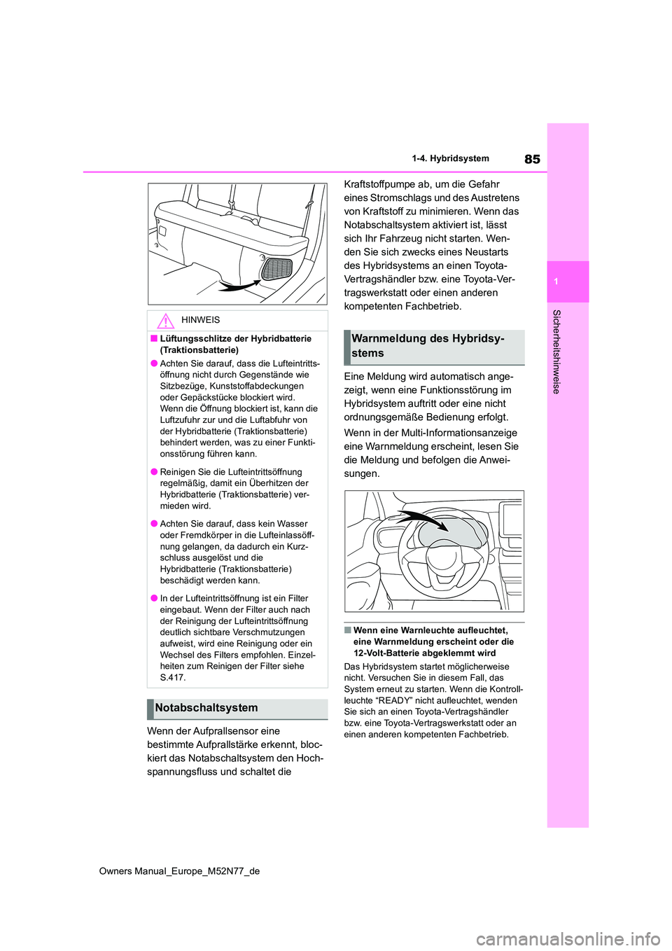 TOYOTA YARIS CROSS 2023  Betriebsanleitungen (in German) 85
1
Owners Manual_Europe_M52N77_de
1-4. Hybridsystem
Sicherheitshinweise
Wenn der Aufprallsensor eine  
bestimmte Aufprallstärke erkennt, bloc-
kiert das Notabschaltsystem den Hoch-
spannungsfluss u