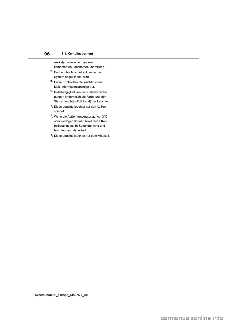 TOYOTA YARIS CROSS 2023  Betriebsanleitungen (in German) 96
Owners Manual_Europe_M52N77_de
2-1. Kombiinstrument 
werkstatt oder einem anderen  
kompetenten Fachbetrieb überprüfen.
*3: Die Leuchte leuchtet auf, wenn das  
System abgeschaltet wird.
*4: Dies