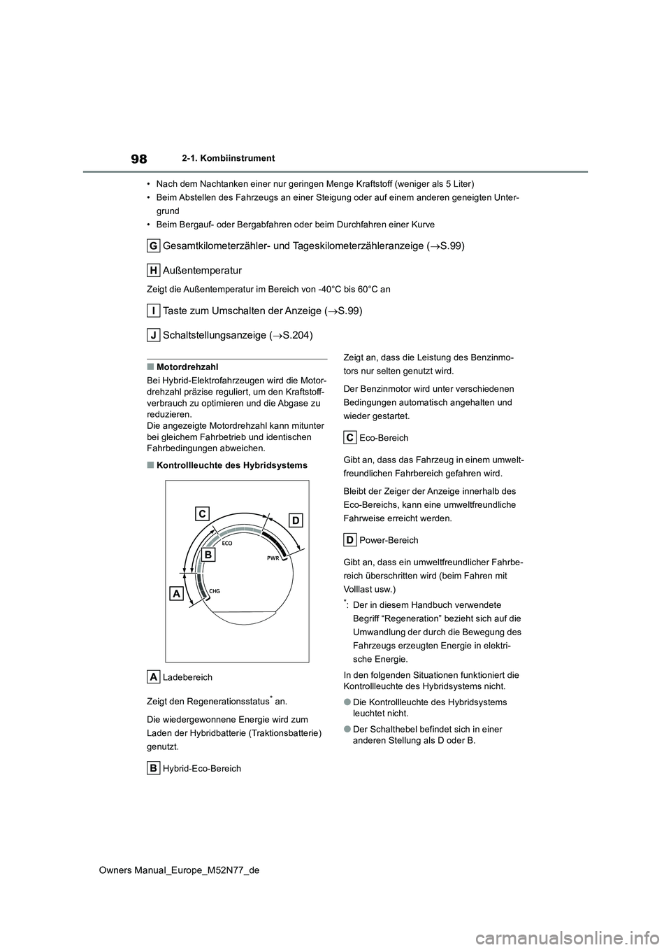 TOYOTA YARIS CROSS 2023  Betriebsanleitungen (in German) 98
Owners Manual_Europe_M52N77_de
2-1. Kombiinstrument 
• Nach dem Nachtanken einer nur geringen Menge Kraftstoff (wenig er als 5 Liter) 
• Beim Abstellen des Fahrzeugs an einer Steigung oder auf 