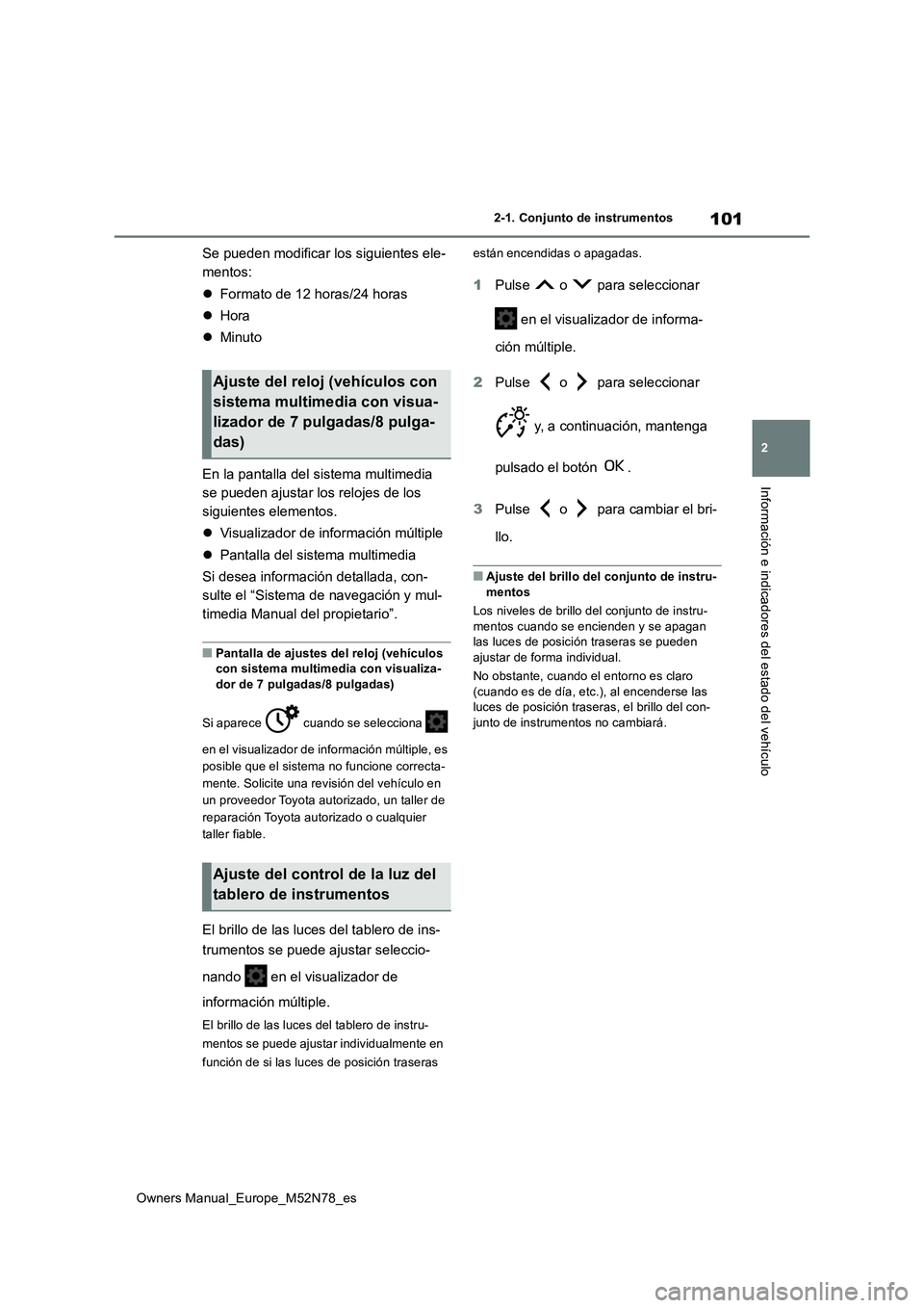 TOYOTA YARIS CROSS 2023  Manual del propietario (in Spanish) 101
2
Owners Manual_Europe_M52N78_es
2-1. Conjunto de instrumentos
Información e indicadores del estado del vehículo
Se pueden modificar los siguientes ele- 
mentos: 
 Formato de 12 horas/24 hora