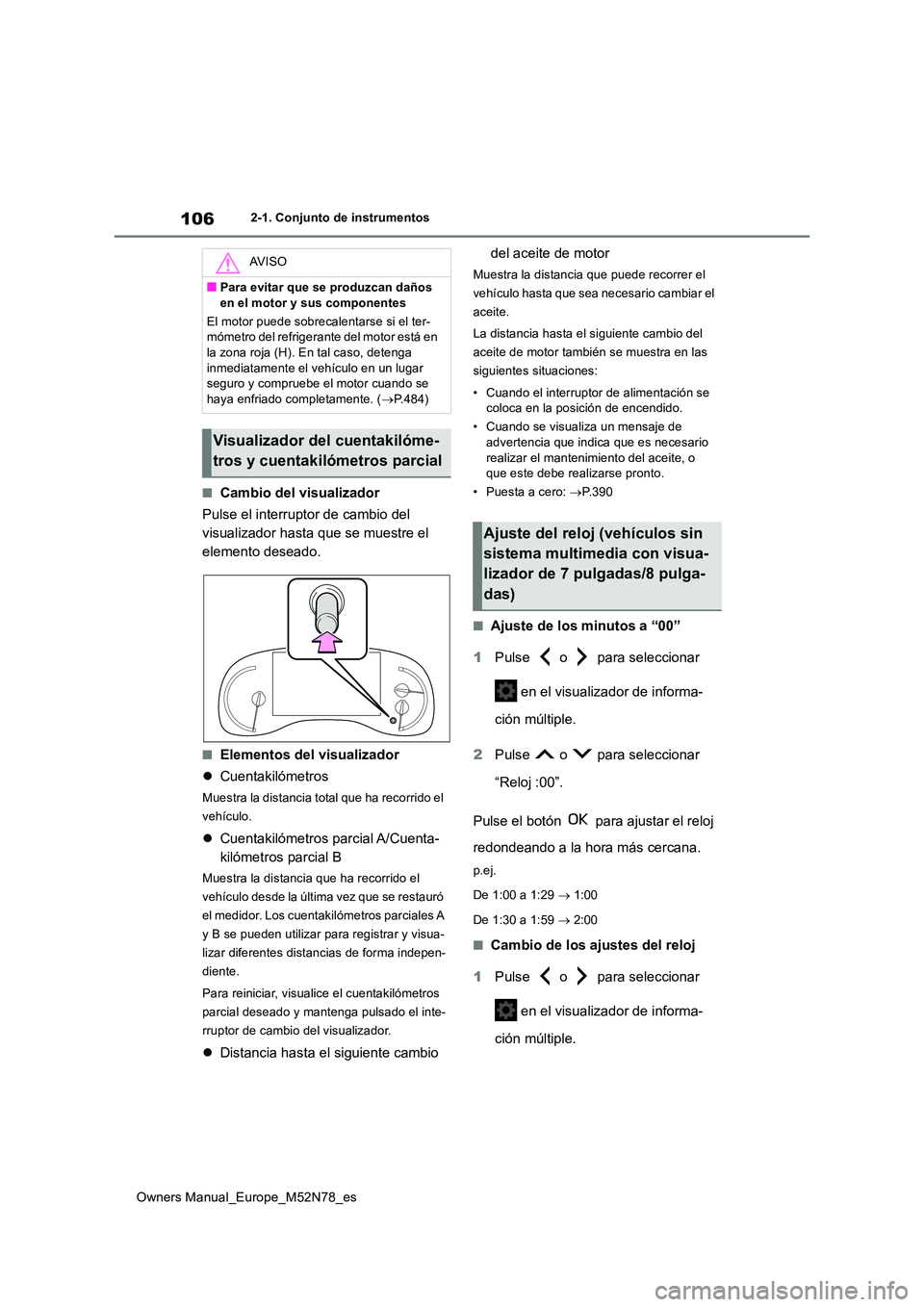 TOYOTA YARIS CROSS 2023  Manual del propietario (in Spanish) 106
Owners Manual_Europe_M52N78_es
2-1. Conjunto de instrumentos
■Cambio del visualizador 
Pulse el interruptor de cambio del  
visualizador hasta que se muestre el 
elemento deseado.
■Elementos d