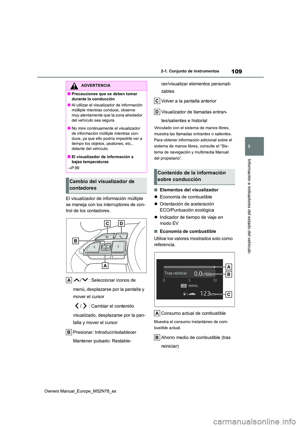 TOYOTA YARIS CROSS 2023  Manual del propietario (in Spanish) 109
2
Owners Manual_Europe_M52N78_es
2-1. Conjunto de instrumentos
Información e indicadores del estado del vehículo
El visualizador de información múltiple  
se maneja con los interruptores de co