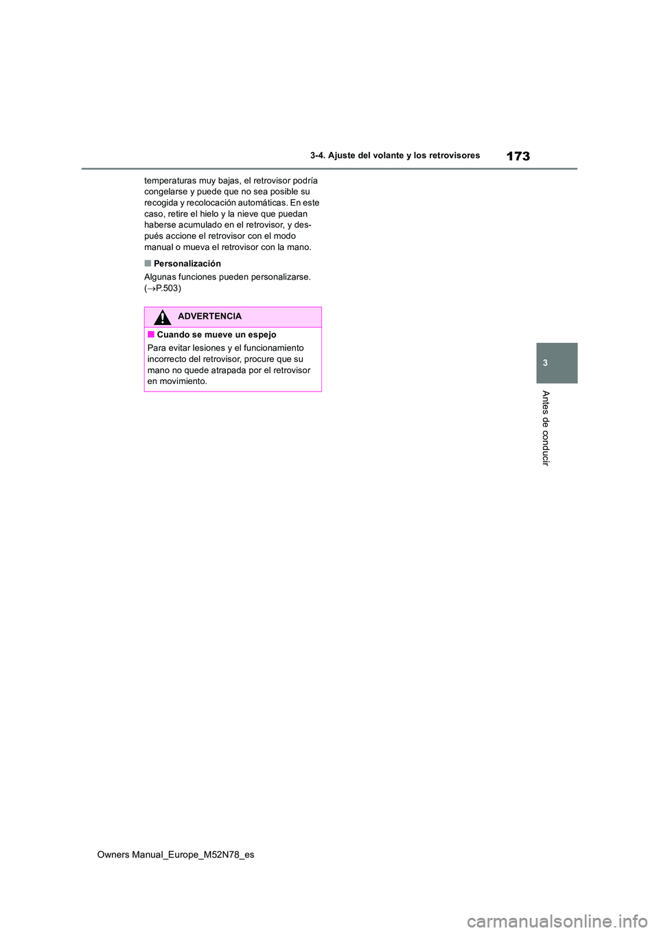 TOYOTA YARIS CROSS 2023  Manual del propietario (in Spanish) 173
3
Owners Manual_Europe_M52N78_es
3-4. Ajuste del volante y los retrovisores
Antes de conducir
temperaturas muy bajas, el retrovisor podría  congelarse y puede que no sea posible su recogida y rec