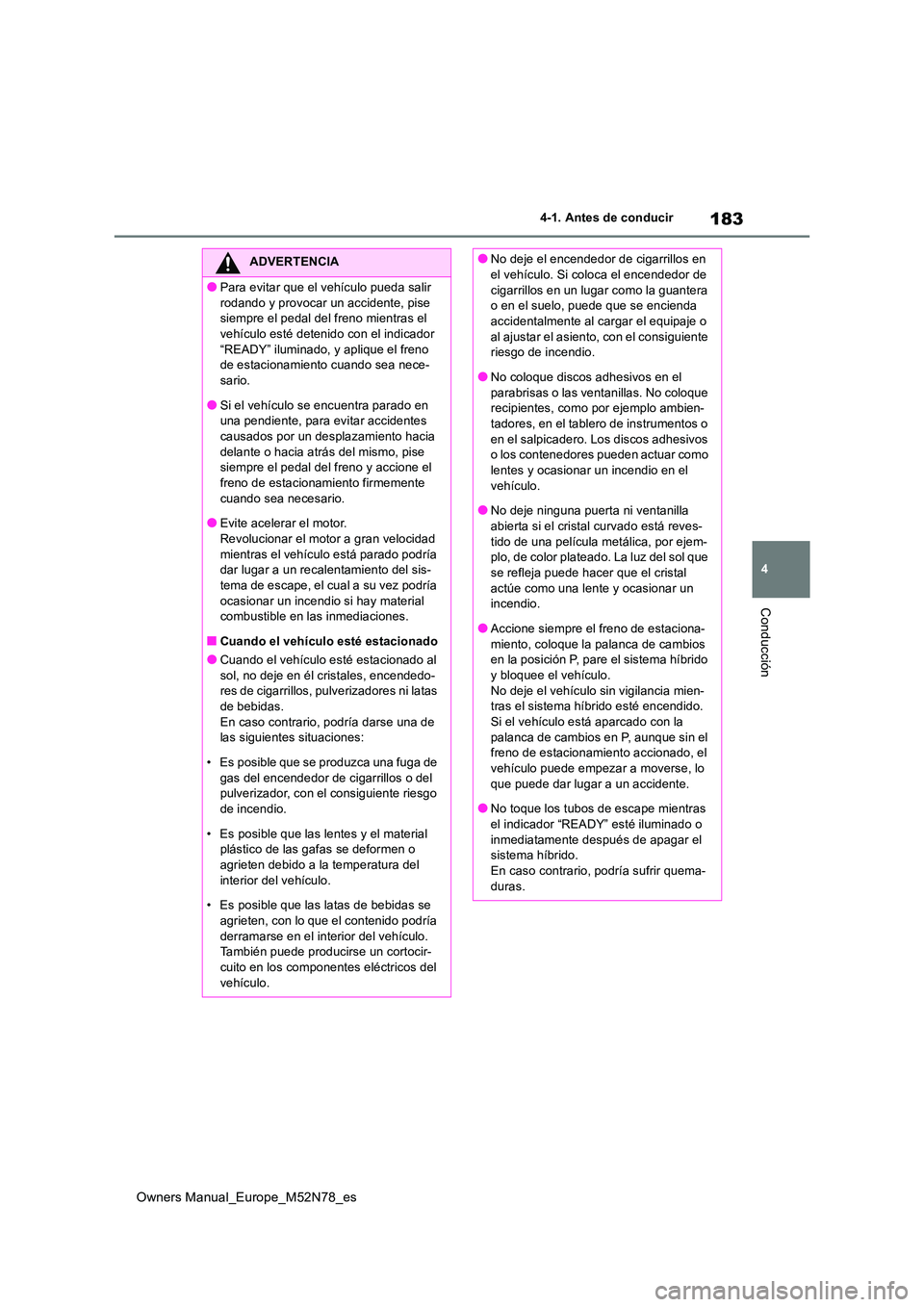 TOYOTA YARIS CROSS 2023  Manual del propietario (in Spanish) 183
4
Owners Manual_Europe_M52N78_es
4-1. Antes de conducir
Conducción
ADVERTENCIA
●Para evitar que el vehículo pueda salir  
rodando y provocar un accidente, pise  siempre el pedal del freno mien
