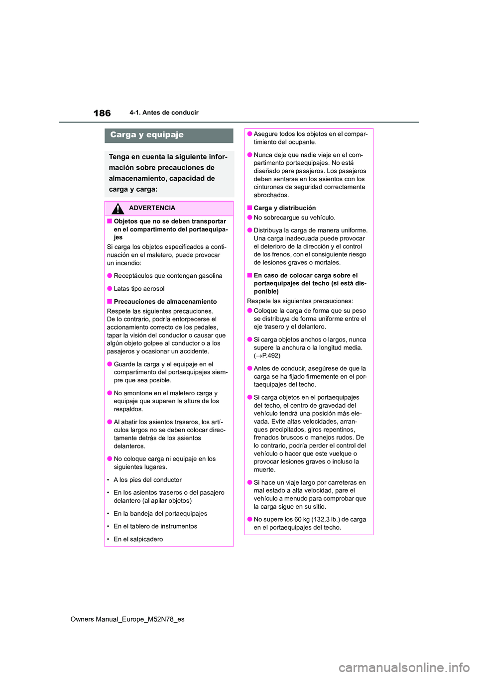 TOYOTA YARIS CROSS 2023  Manual del propietario (in Spanish) 186
Owners Manual_Europe_M52N78_es
4-1. Antes de conducir
Carga y equipaje
Tenga en cuenta la siguiente infor- 
mación sobre precauciones de  
almacenamiento, capacidad de  
carga y carga:
ADVERTENCI