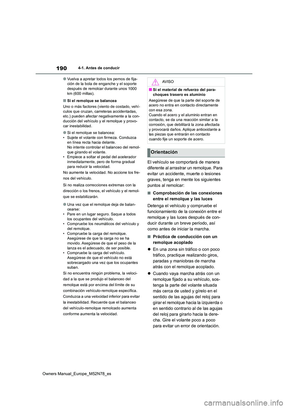 TOYOTA YARIS CROSS 2023  Manual del propietario (in Spanish) 190
Owners Manual_Europe_M52N78_es
4-1. Antes de conducir
●Vuelva a apretar todos los pernos de fija- ción de la bola de enganche y el soporte después de remolcar durante unos 1000  
km (600 milla