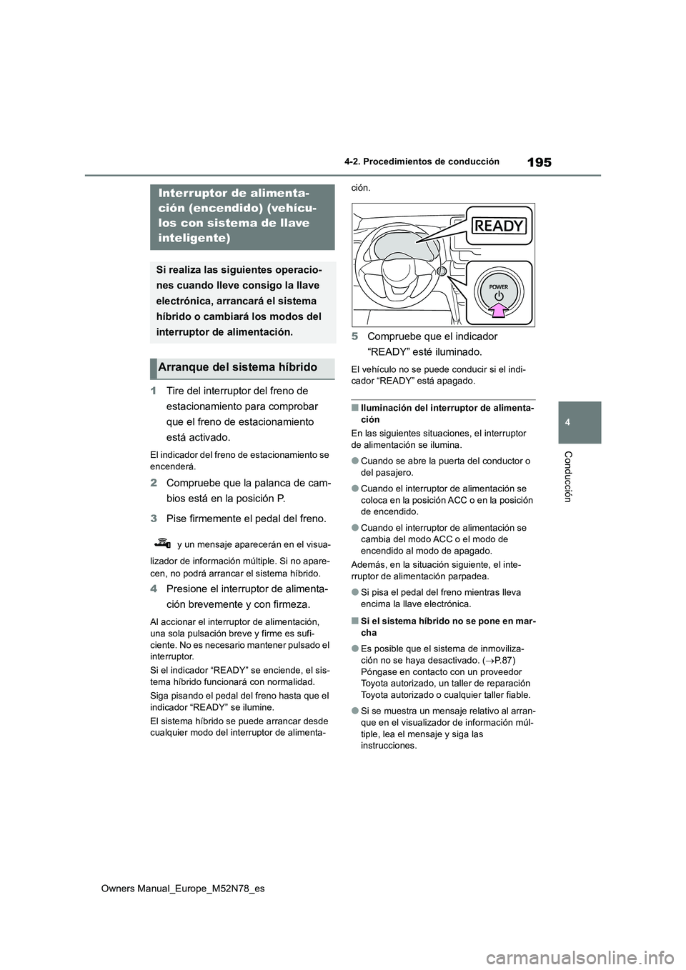 TOYOTA YARIS CROSS 2023  Manual del propietario (in Spanish) 195
4
Owners Manual_Europe_M52N78_es
4-2. Procedimientos de conducción
Conducción
1Tire del interruptor del freno de  
estacionamiento para comprobar  
que el freno de estacionamiento  
está activa
