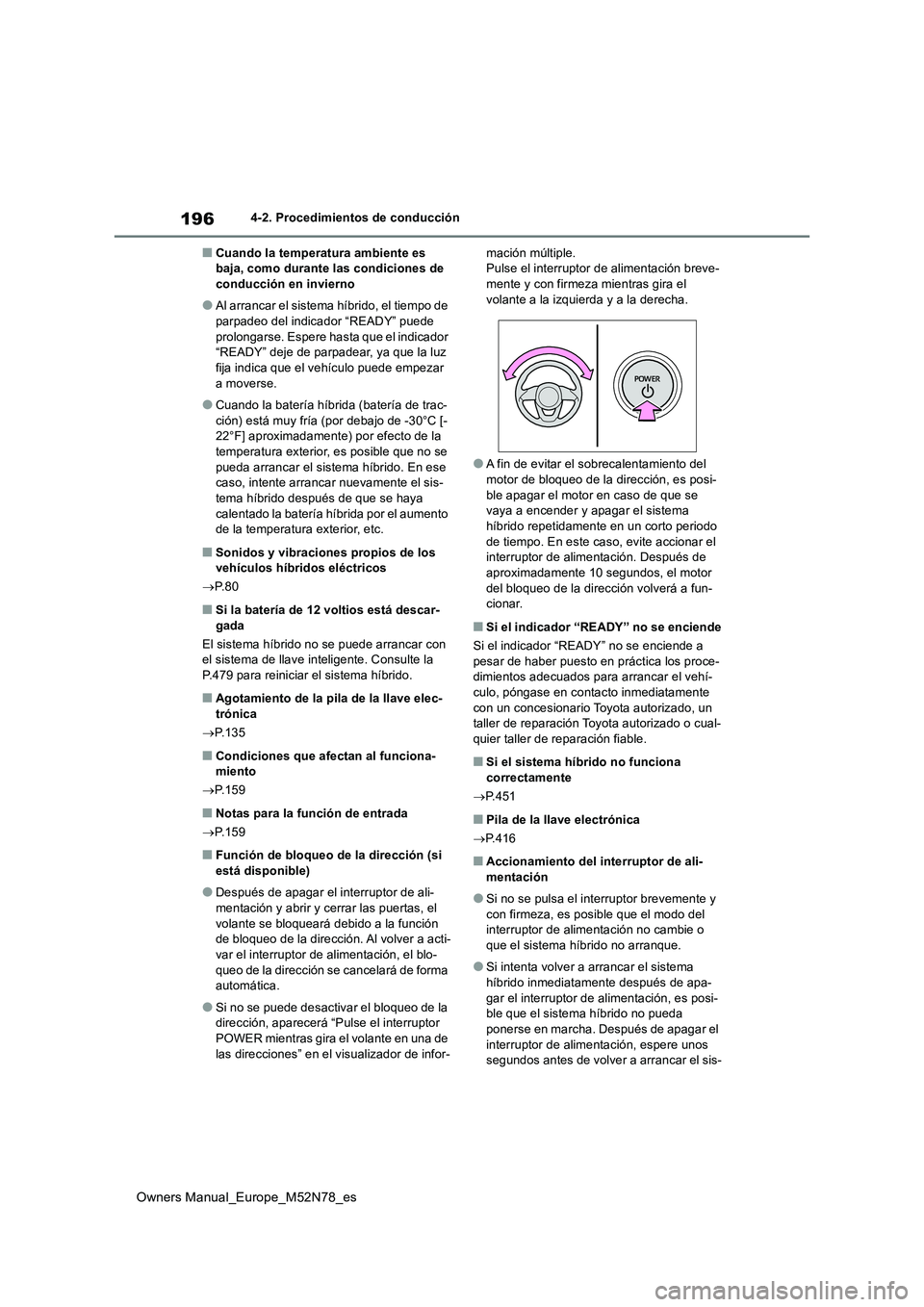 TOYOTA YARIS CROSS 2023  Manual del propietario (in Spanish) 196
Owners Manual_Europe_M52N78_es
4-2. Procedimientos de conducción
■Cuando la temperatura ambiente es  baja, como durante las condiciones de conducción en invierno
●Al arrancar el sistema híb
