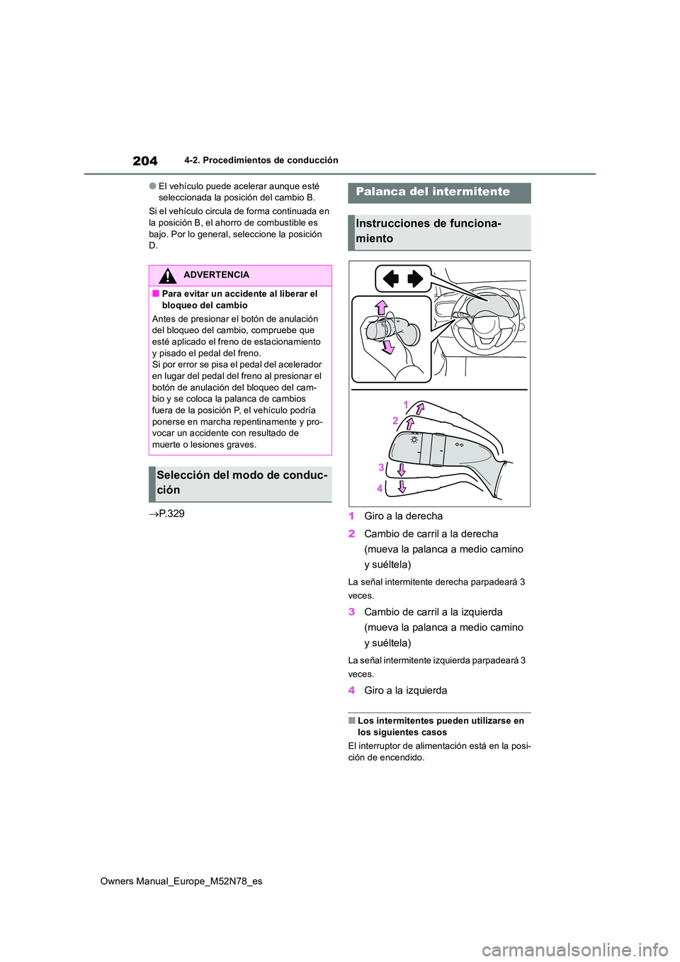 TOYOTA YARIS CROSS 2023  Manual del propietario (in Spanish) 204
Owners Manual_Europe_M52N78_es
4-2. Procedimientos de conducción
●El vehículo puede acelerar aunque esté  seleccionada la posición del cambio B. 
Si el vehículo circula de forma continuada 