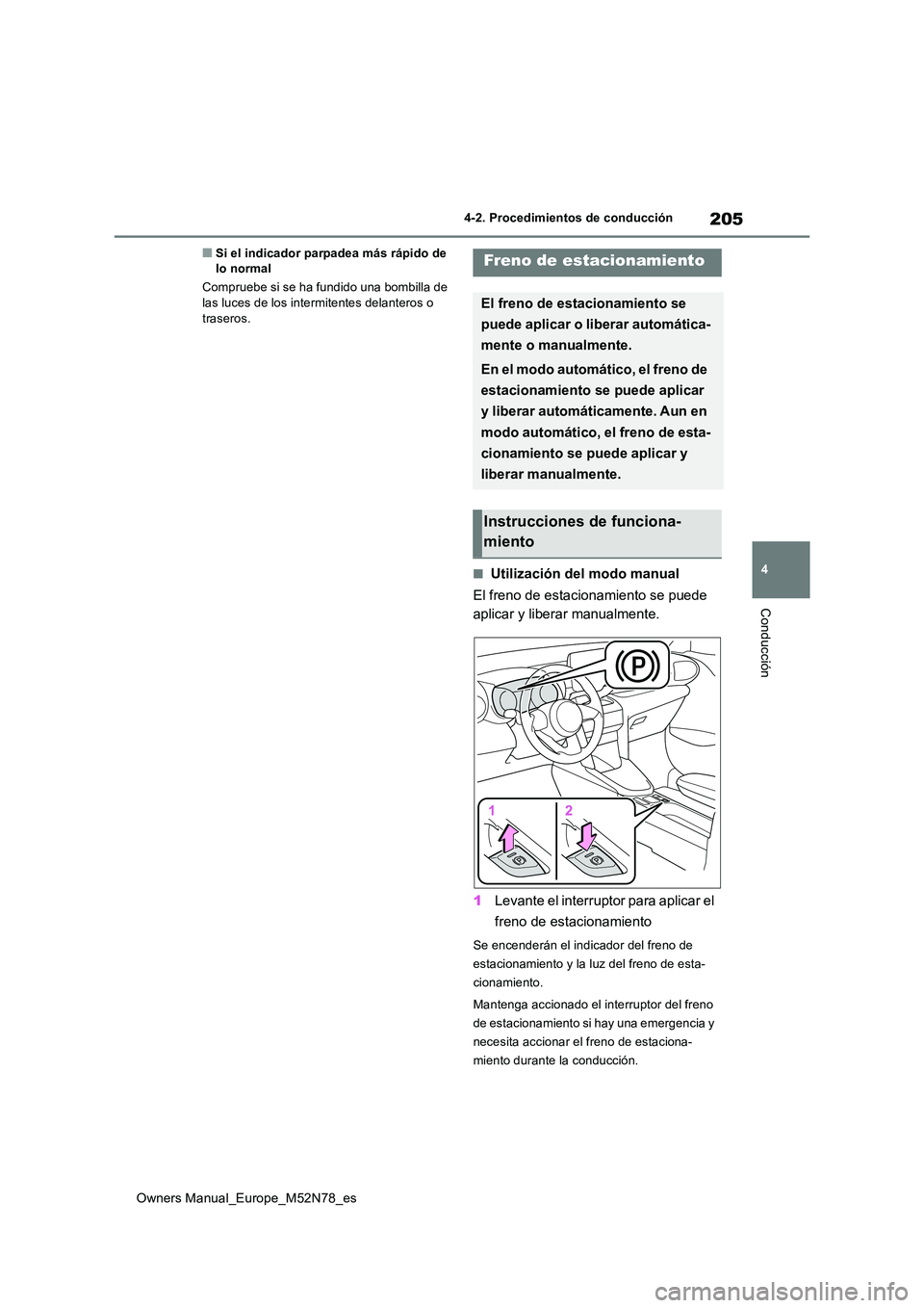 TOYOTA YARIS CROSS 2023  Manual del propietario (in Spanish) 205
4
Owners Manual_Europe_M52N78_es
4-2. Procedimientos de conducción
Conducción
■Si el indicador parpadea más rápido de  lo normal 
Compruebe si se ha fundido una bombilla de  las luces de los