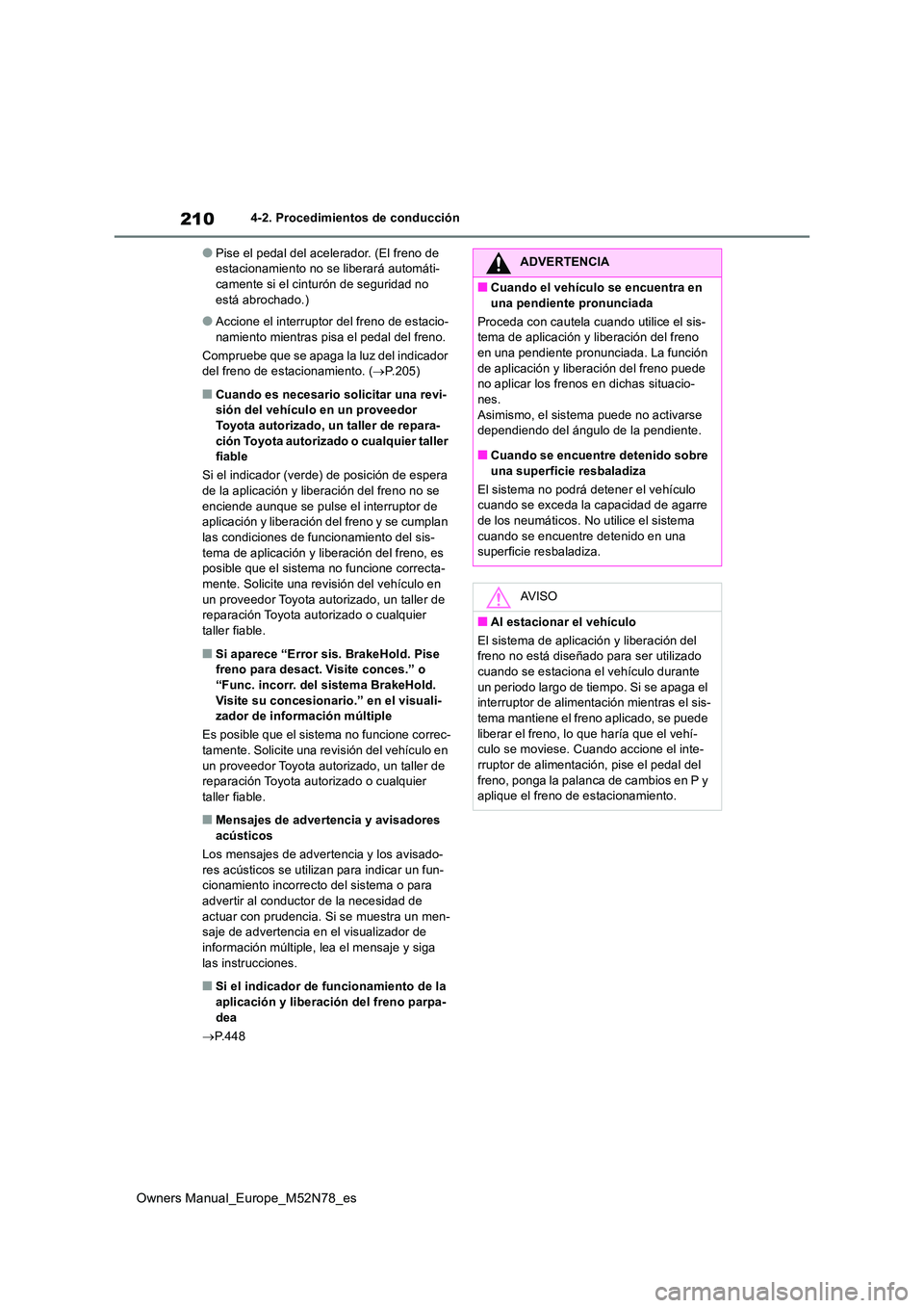 TOYOTA YARIS CROSS 2023  Manual del propietario (in Spanish) 210
Owners Manual_Europe_M52N78_es
4-2. Procedimientos de conducción
●Pise el pedal del acelerador. (El freno de  estacionamiento no se liberará automáti-camente si el cinturón de seguridad no  