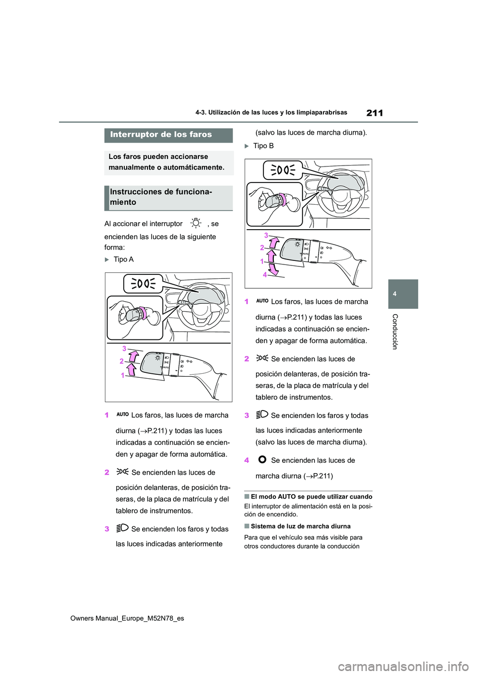 TOYOTA YARIS CROSS 2023  Manual del propietario (in Spanish) 211
4
Owners Manual_Europe_M52N78_es
4-3. Utilización de las luces y los limpiaparabrisas
Conducción
4-3.Utilización de las luces y los limpiaparabrisas
Al accionar el interruptor  , se  
encienden
