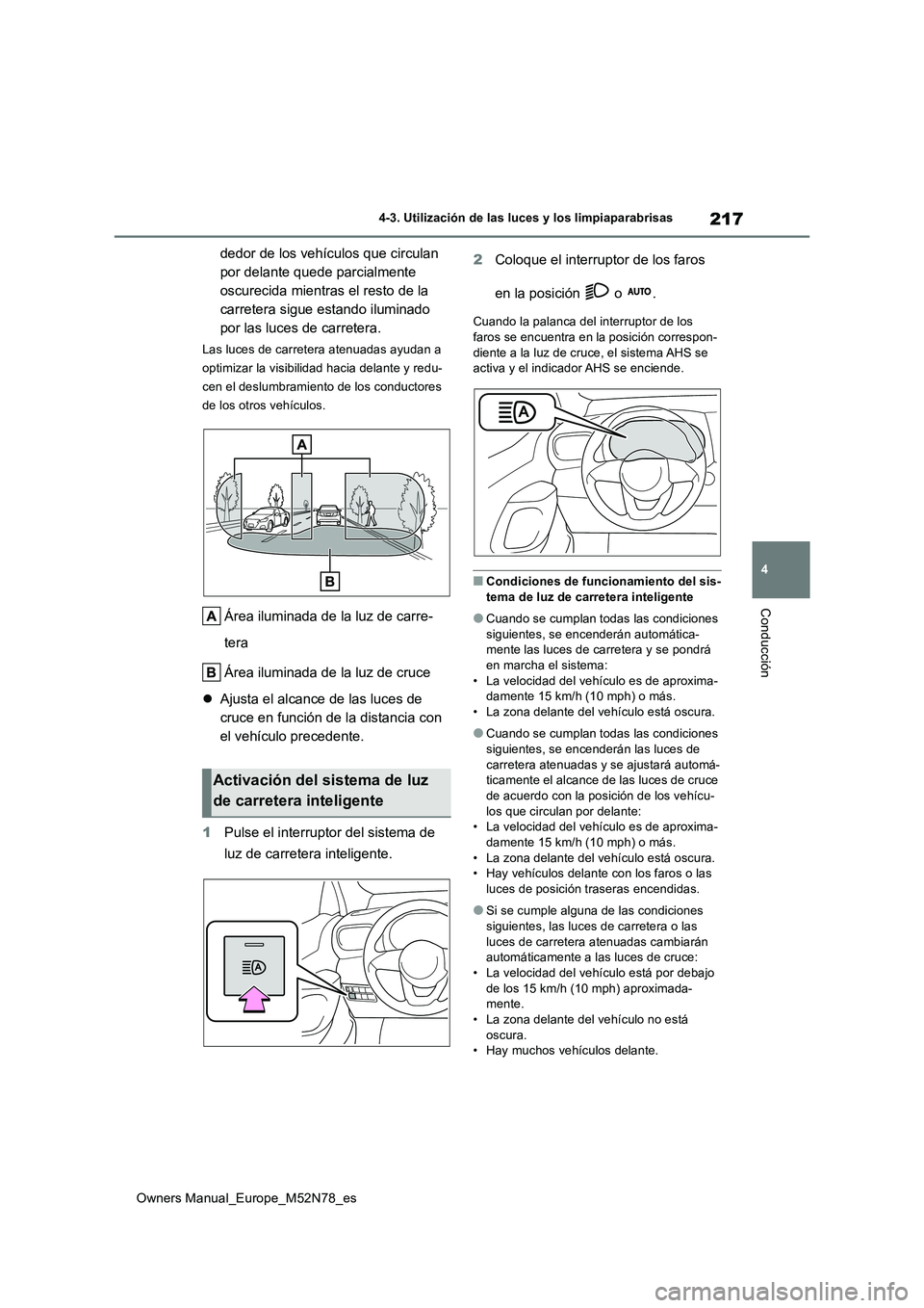 TOYOTA YARIS CROSS 2023  Manual del propietario (in Spanish) 217
4
Owners Manual_Europe_M52N78_es
4-3. Utilización de las luces y los limpiaparabrisas
Conducción
dedor de los vehículos que circulan  
por delante quede parcialmente 
oscurecida mientras el res