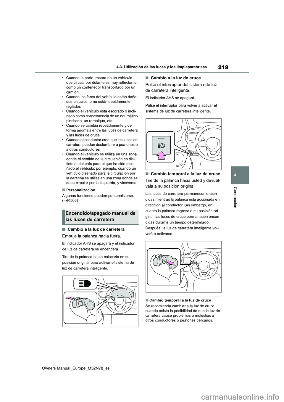 TOYOTA YARIS CROSS 2023  Manual del propietario (in Spanish) 219
4
Owners Manual_Europe_M52N78_es
4-3. Utilización de las luces y los limpiaparabrisas
Conducción
• Cuando la parte trasera de un vehículo  que circula por delante es muy reflectante, como un 