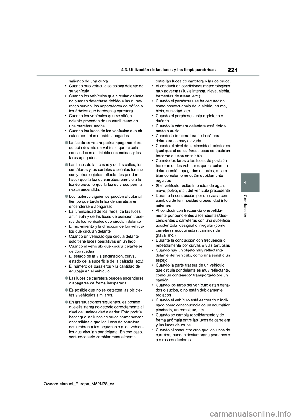 TOYOTA YARIS CROSS 2023  Manual del propietario (in Spanish) 221
4
Owners Manual_Europe_M52N78_es
4-3. Utilización de las luces y los limpiaparabrisas
Conducción
saliendo de una curva • Cuando otro vehículo se coloca delante de su vehículo 
• Cuando los
