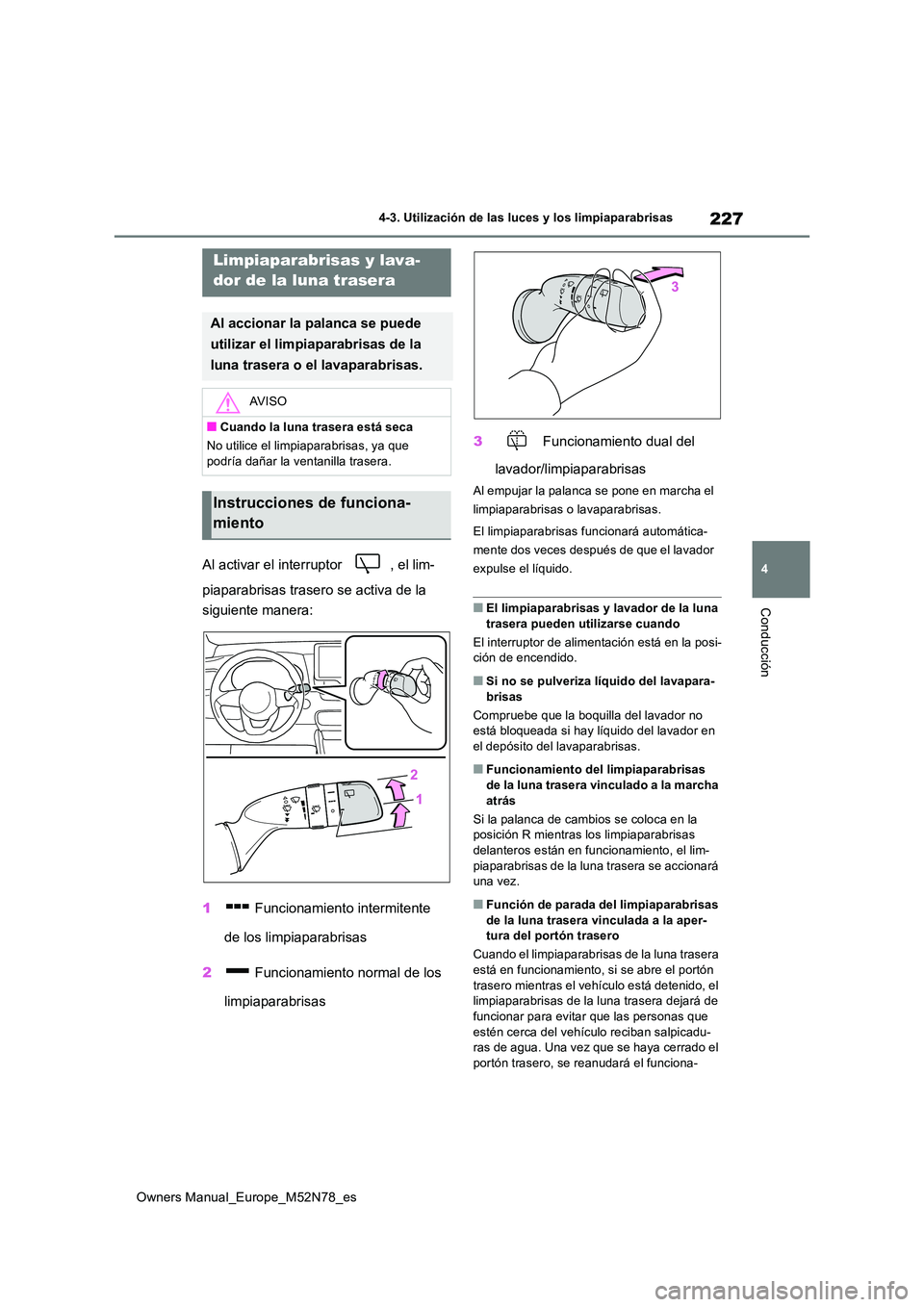 TOYOTA YARIS CROSS 2023  Manual del propietario (in Spanish) 227
4
Owners Manual_Europe_M52N78_es
4-3. Utilización de las luces y los limpiaparabrisas
Conducción
Al activar el interruptor  , el lim- 
piaparabrisas trasero se activa de la  
siguiente manera: 
