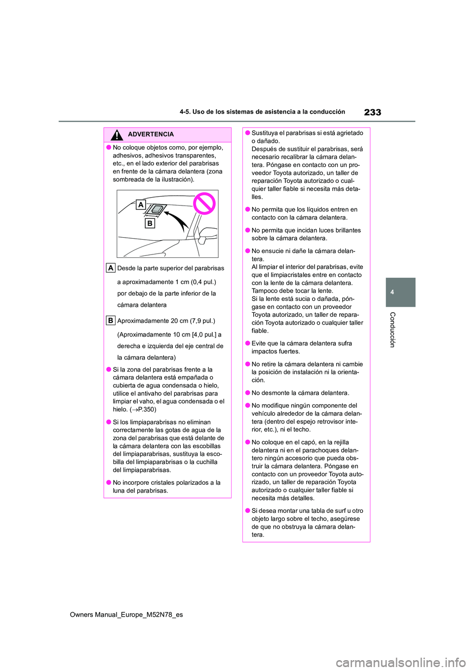 TOYOTA YARIS CROSS 2023  Manual del propietario (in Spanish) 233
4
Owners Manual_Europe_M52N78_es
4-5. Uso de los sistemas de asistencia a la conducción
Conducción
ADVERTENCIA
●No coloque objetos como, por ejemplo,  
adhesivos, adhesivos  transparentes,  et