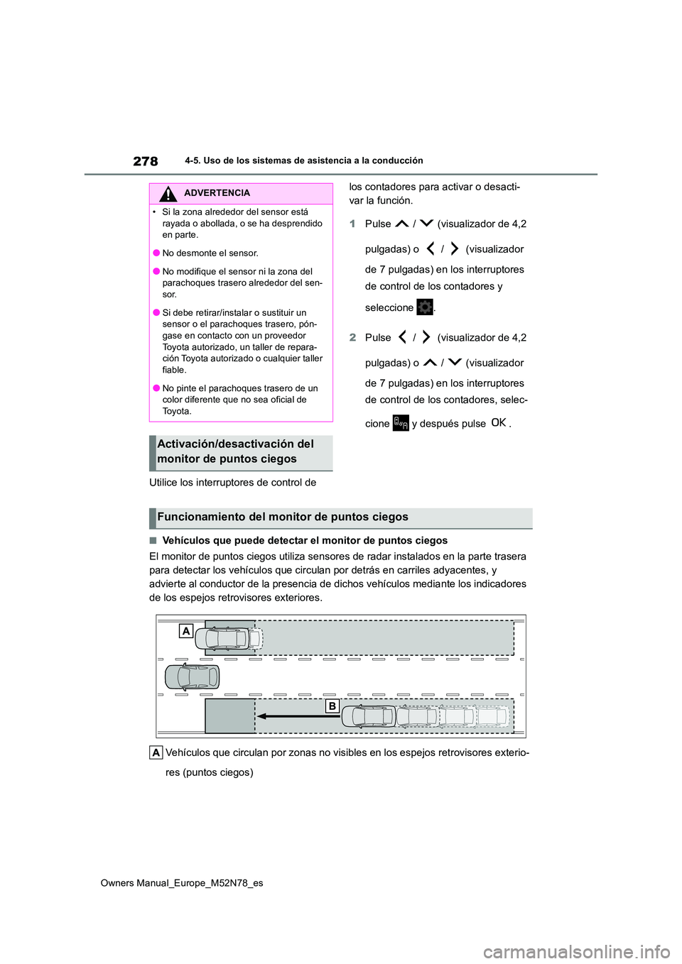 TOYOTA YARIS CROSS 2023  Manual del propietario (in Spanish) 278
Owners Manual_Europe_M52N78_es
4-5. Uso de los sistemas de asistencia a la conducción
Utilice los interruptores de control de  
los contadores para activar o desacti- 
var la función. 
1 Pulse  