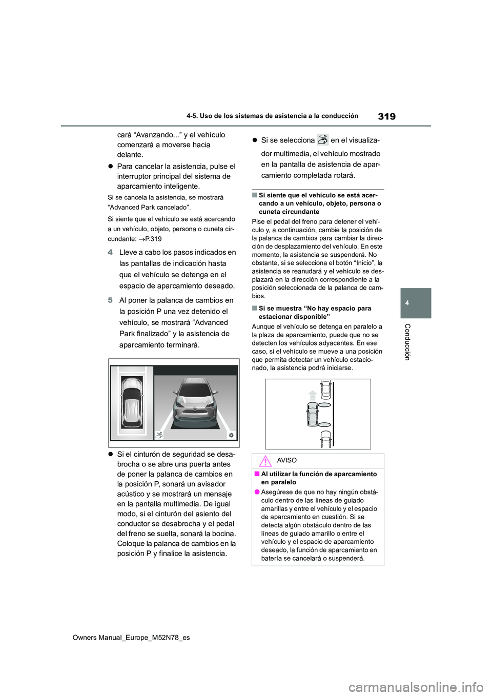 TOYOTA YARIS CROSS 2023  Manual del propietario (in Spanish) 319
4
Owners Manual_Europe_M52N78_es
4-5. Uso de los sistemas de asistencia a la conducción
Conducción
cará “Avanzando...” y el vehículo  
comenzará a moverse hacia 
delante. 
 Para cancel
