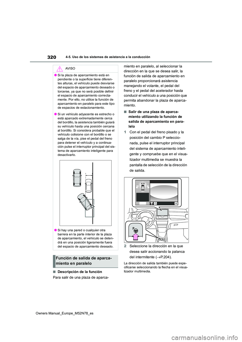 TOYOTA YARIS CROSS 2023  Manual del propietario (in Spanish) 320
Owners Manual_Europe_M52N78_es
4-5. Uso de los sistemas de asistencia a la conducción
■Descripción de la función 
Para salir de una plaza de aparca- 
miento en paralelo, al seleccionar la  
d