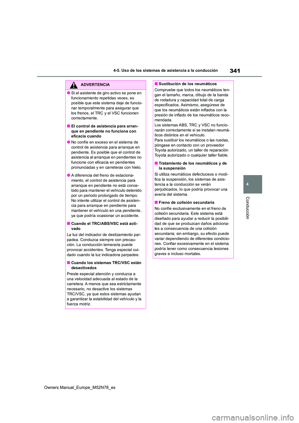 TOYOTA YARIS CROSS 2023  Manual del propietario (in Spanish) 341
4
Owners Manual_Europe_M52N78_es
4-5. Uso de los sistemas de asistencia a la conducción
Conducción
ADVERTENCIA
●Si el asistente de giro activo se pone en  
funcionamiento repetidas veces, es  