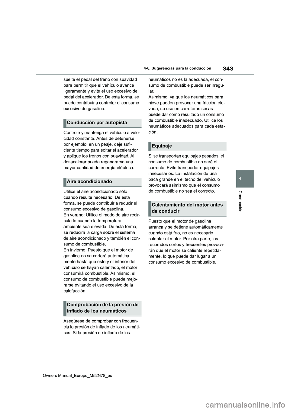 TOYOTA YARIS CROSS 2023  Manual del propietario (in Spanish) 343
4
Owners Manual_Europe_M52N78_es
4-6. Sugerencias para la conducción
Conducción
suelte el pedal del freno con suavidad  
para permitir que el vehículo avance 
ligeramente y evite el uso excesiv
