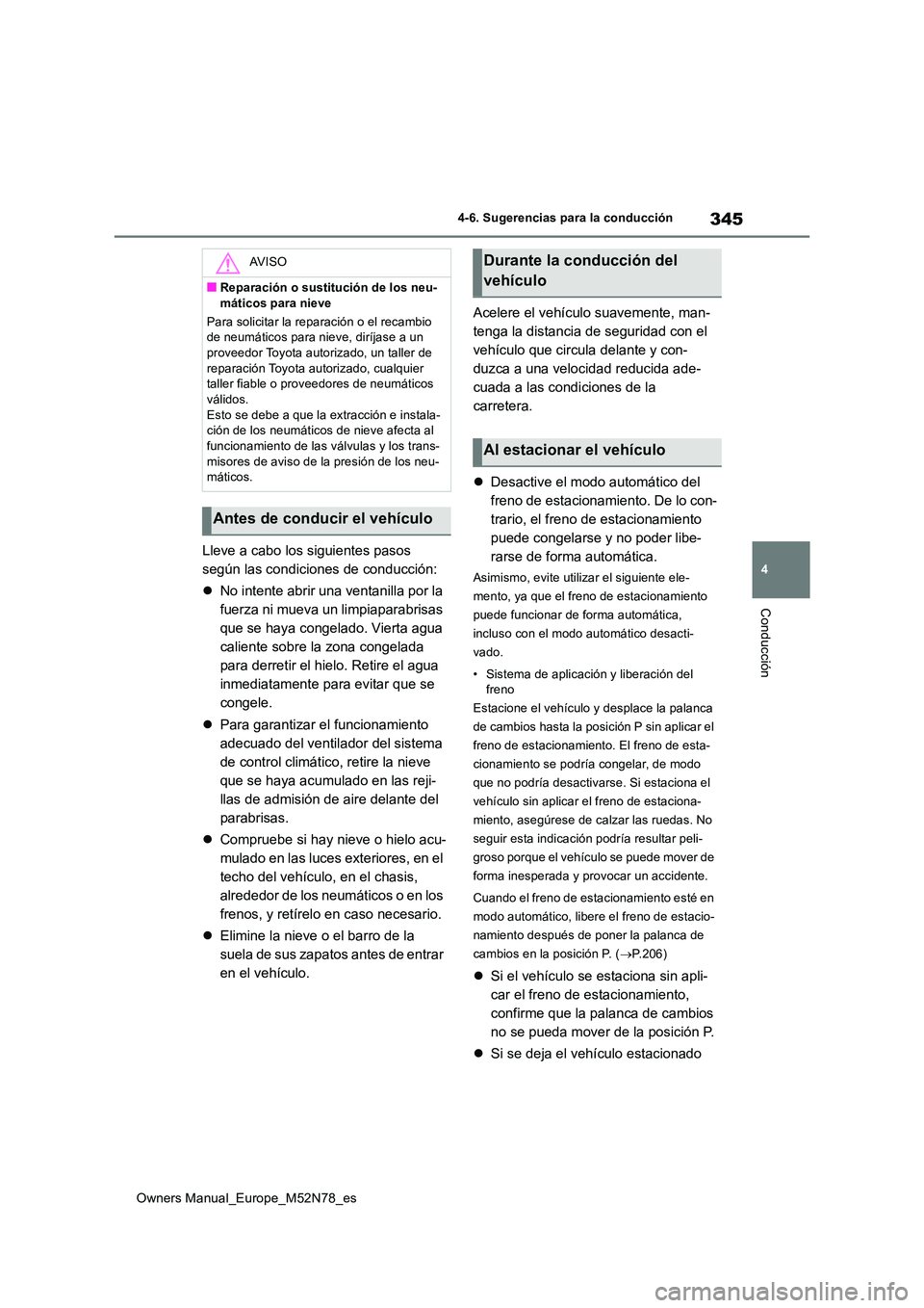 TOYOTA YARIS CROSS 2023  Manual del propietario (in Spanish) 345
4
Owners Manual_Europe_M52N78_es
4-6. Sugerencias para la conducción
Conducción
Lleve a cabo los siguientes pasos  
según las condiciones de conducción: 
 No intente abrir una ventanilla po