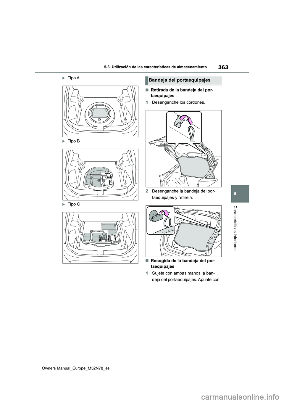 TOYOTA YARIS CROSS 2023  Manual del propietario (in Spanish) 363
5
Owners Manual_Europe_M52N78_es
5-3. Utilización de las características de almacenamiento
Características interiores
Tipo A
Tipo B
Tipo C
■Retirada de la bandeja del por- 
taequipaj