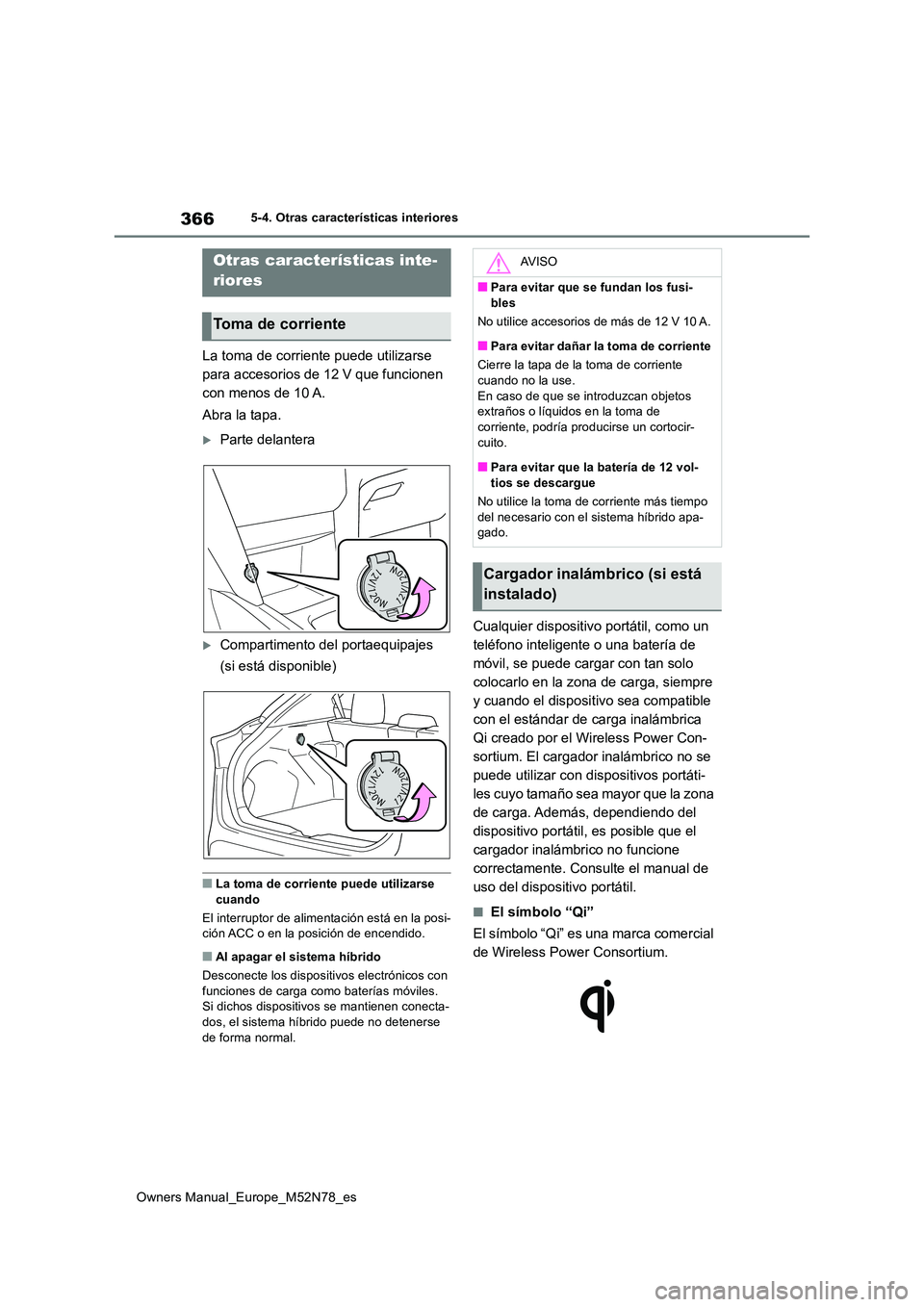 TOYOTA YARIS CROSS 2023  Manual del propietario (in Spanish) 366
Owners Manual_Europe_M52N78_es
5-4. Otras características interiores
5-4.Otras caracterís ticas  interiores
La toma de corriente puede utilizarse  
para accesorios de 12 V que funcionen 
con men